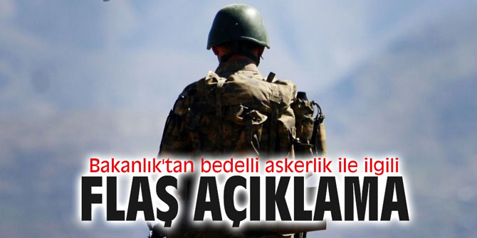 Bakanlık'tan bedelli askerlik ile ilgili flaş açıklama