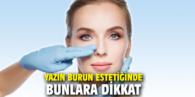 Yazın burun estetiğinde bunlara dikkat