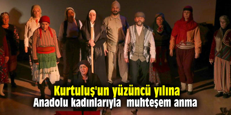 Kurtuluş'un yüzüncü yılına  Anadolu kadınlarıyla  muhteşem anma