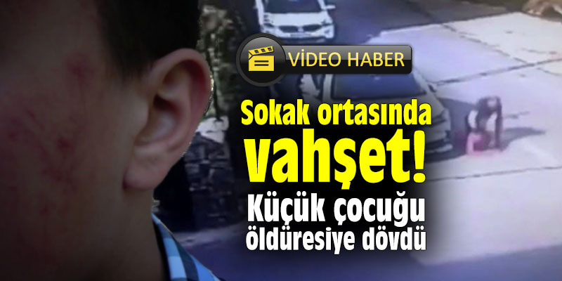 Sokak ortasında vahşet! Küçük çocuğu öldüresiye dövdü
