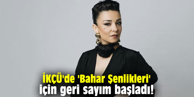 İKÇÜ'de 'Bahar Şenlikleri' için geri sayım başladı!