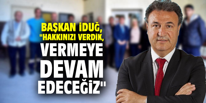 Başkan İduğ, "Hakkınızı verdik, vermeye devam edeceğiz"