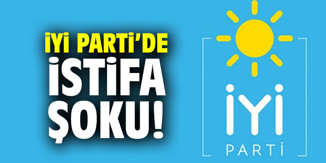 İYİ Parti'de istifa şoku!