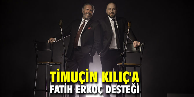 Timuçin Kılıç'a Fatih Erkoç desteği