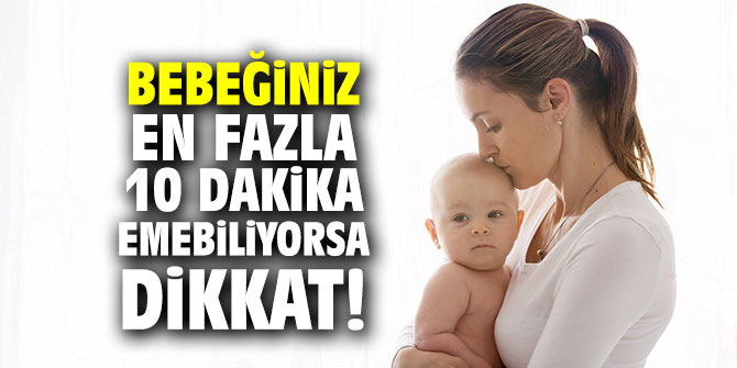 Bebeğiniz en fazla 10 dakika emebiliyorsa dikkat!