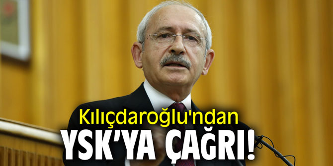 Kılıçdaroğlu'ndan YSK'ya flaş çağrı!