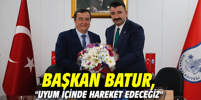 Başkan Batur, "Uyum içinde hareket edeceğiz"