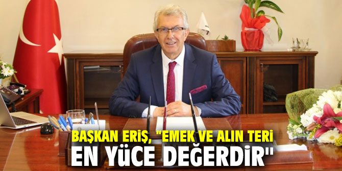 Başkan Eriş, “Emek ve alın teri en yüce değerdir"