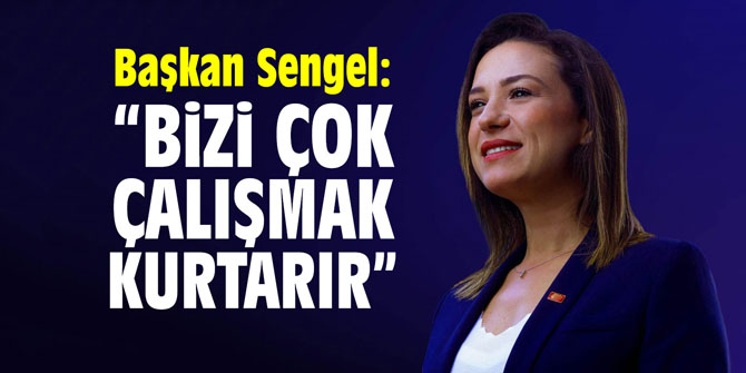 Başkan Sengel: "Bizi çok çalışmak kurtarır"