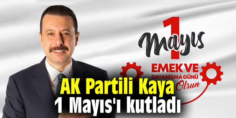 AK Partili Kaya 1 Mayıs'ı kutladı