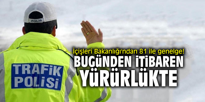 İçişleri Bakanlığı'ndan 81 ile genelge! Bugünden itibaren yürürlükte!