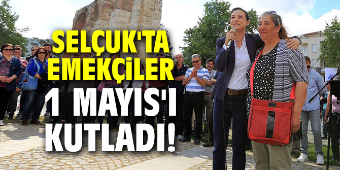 Selçuk'ta emekçiler 1 Mayıs'ı kutladı!