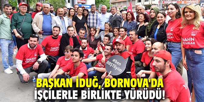 Başkan İduğ, Bornova'da işçilerle birlikte yürüdü!