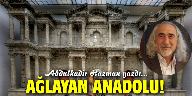 Ağlayan Anadolu!