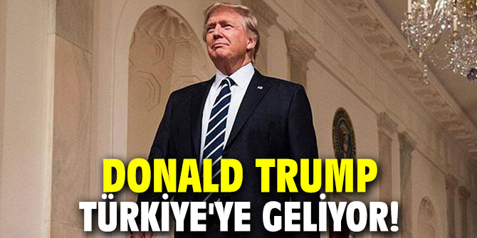 Donald Trump Türkiye'ye geliyor!
