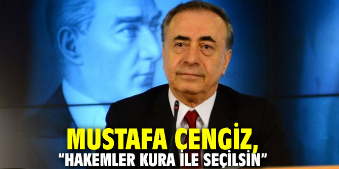 Mustafa Cengiz, “Hakemler kura ile seçilsin”
