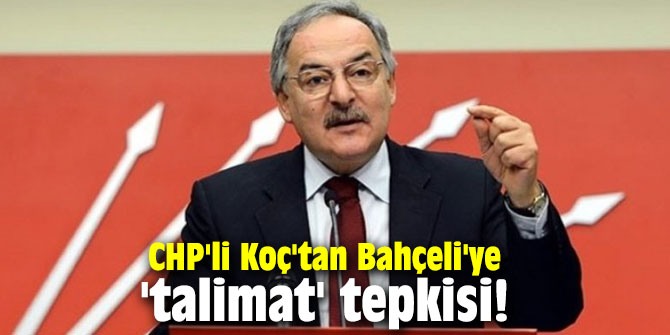CHP'li Koç'tan Bahçeli'ye 'talimat' tepkisi!