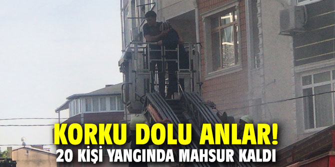 Korku dolu anlar! 20 kişi yangında mahsur kaldı