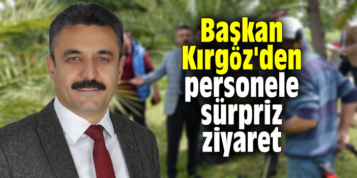 Başkan Kırgöz'den personele sürpriz ziyaret