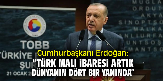 Cumhurbaşkanı Erdoğan: "Türk Malı ibaresi artık dünyanın dört bir yanında"