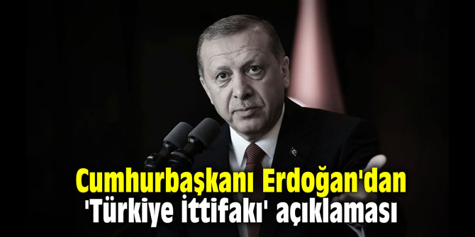 Cumhurbaşkanı Erdoğan'dan 'Türkiye İttifakı' açıklaması