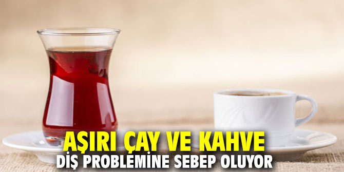 Aşırı çay ve kahve diş problemine sebep oluyor