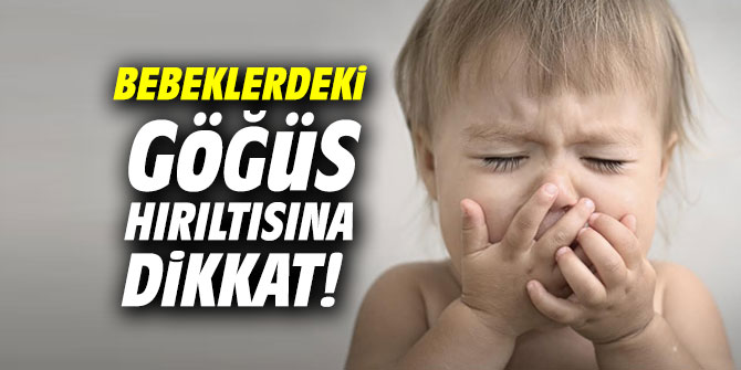 Bebeklerdeki göğüs hırıltısına dikkat!