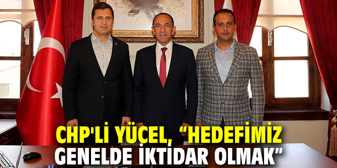 CHP'li Yücel, “Hedefimiz genelde iktidar olmak”