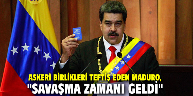 Askeri birlikleri teftiş eden Maduro, "Savaşma zamanı geldi"