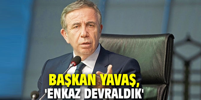 Başkan Yavaş, 'Enkaz devraldık'