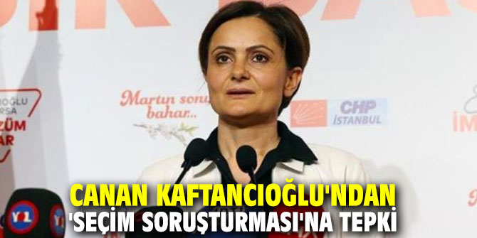 Canan Kaftancıoğlu'ndan 'seçim soruşturması'na tepki