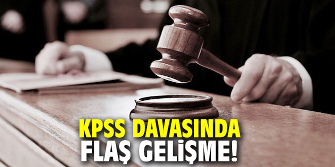 KPSS davasında flaş gelişme!