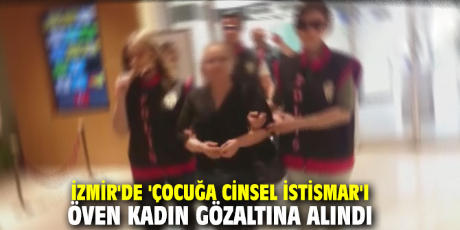 İzmir'de 'Çocuğa cinsel istismar'ı öven kadın gözaltına alındı