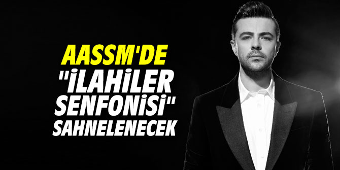 AASSM'de "İlahiler Senfonisi" sahnelenecek
