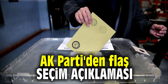 AK Parti'den flaş seçim açıklaması