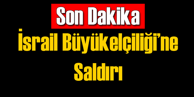 Türkiye'deki İsrail Elçiliği'ne Saldırı