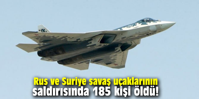 Rus ve Suriye savaş uçaklarının saldırısında 185 kişi öldü!
