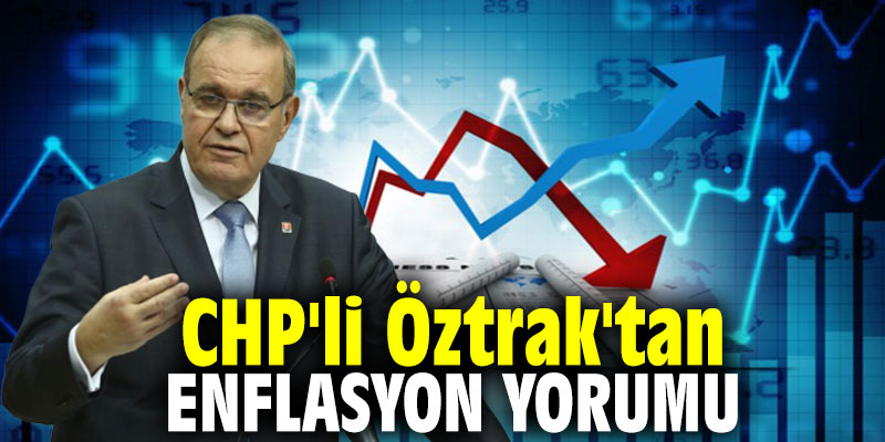 CHP'li Öztrak'tan enflasyon yorumu