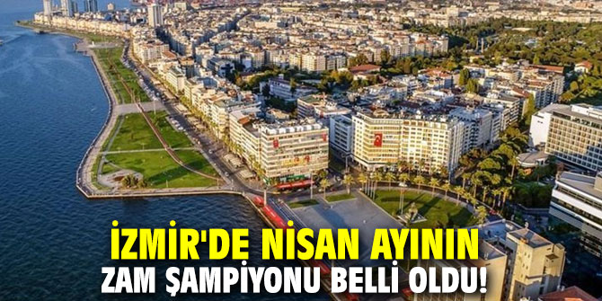 İzmir'de Nisan ayının zam şampiyonu belli oldu!