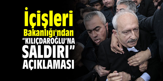 İçişleri Bakanlığı'ndan "Kılıçdaroğlu'na saldırı" açıklaması