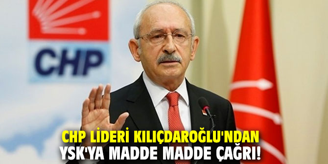 CHP lideri Kılıçdaroğlu'ndan YSK'ya madde madde çağrı!