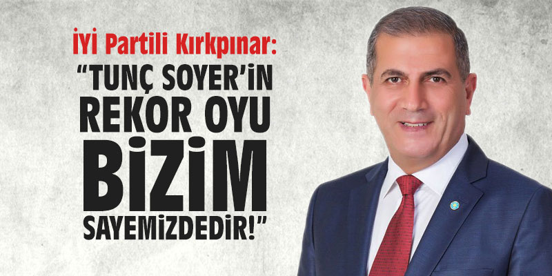 İYİ Partili Kırkpınar: "Soyer'in rekor oyu bizim sayemizdedir"