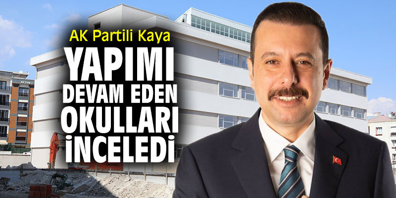AK Partili Kaya, yapımı devam eden okulları inceledi