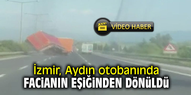 Aydın-İzmir otobanında facianın eşiğinden dönüldü