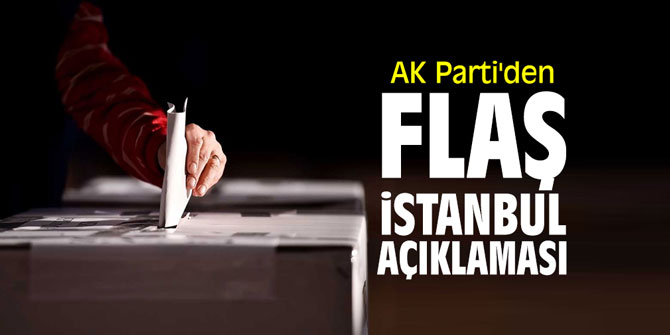 AK Parti'den flaş İstanbul açıklaması