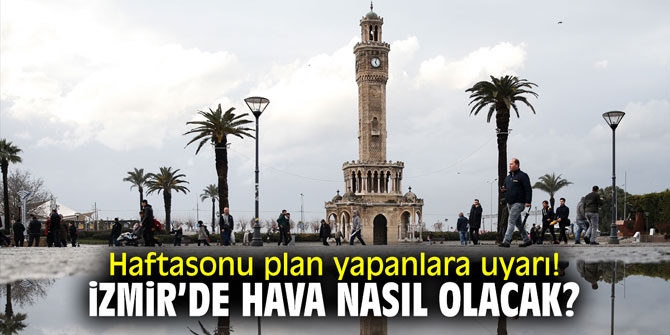 Haftasonu plan yapanlara uyarı! İzmir'de hava nasıl olacak?