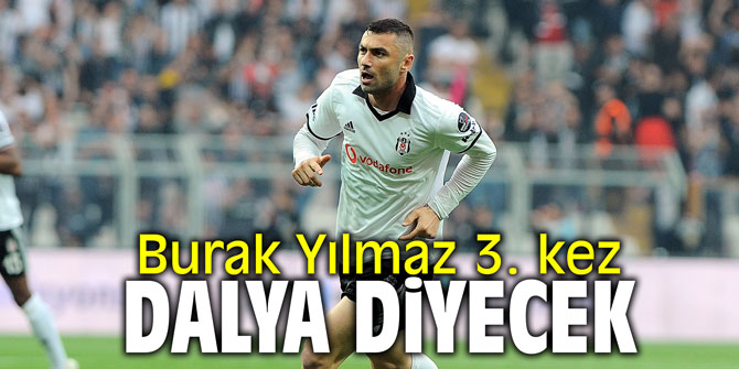 Burak Yılmaz 3. kez dalya diyecek