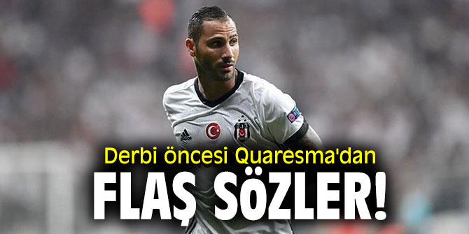 Derbi öncesi Quaresma'dan flaş sözler!