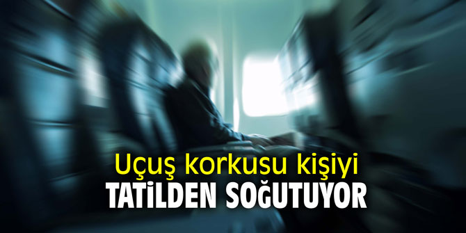 Uçuş korkusu kişiyi tatilden soğutuyor