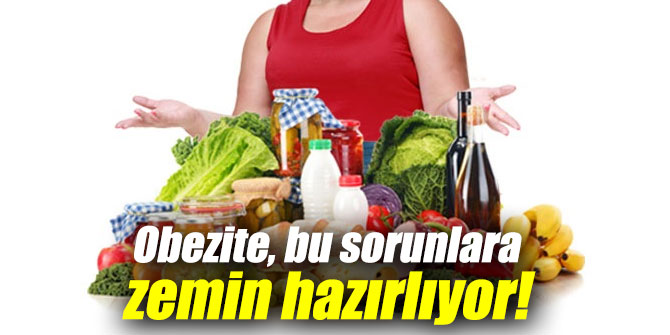 Obezite, bu sorunlara zemin hazırlıyor!